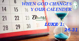 WHEN GOD CHANGES YOUR CALENDER (LUKE 1:26-31)